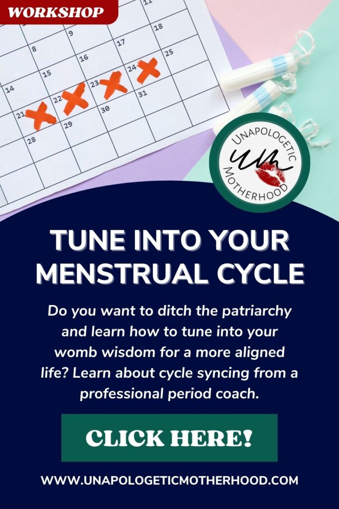 Text reads "TUNE INTO YOUR MENSTRUAL CYCLE -Do you want to ditch the patriarchy and learn how to tune into your womb wisdom for a more aligned life? Learn about cycle syncing from a professional period coach." Click on this image to check out our menstrual cycle workshop. 